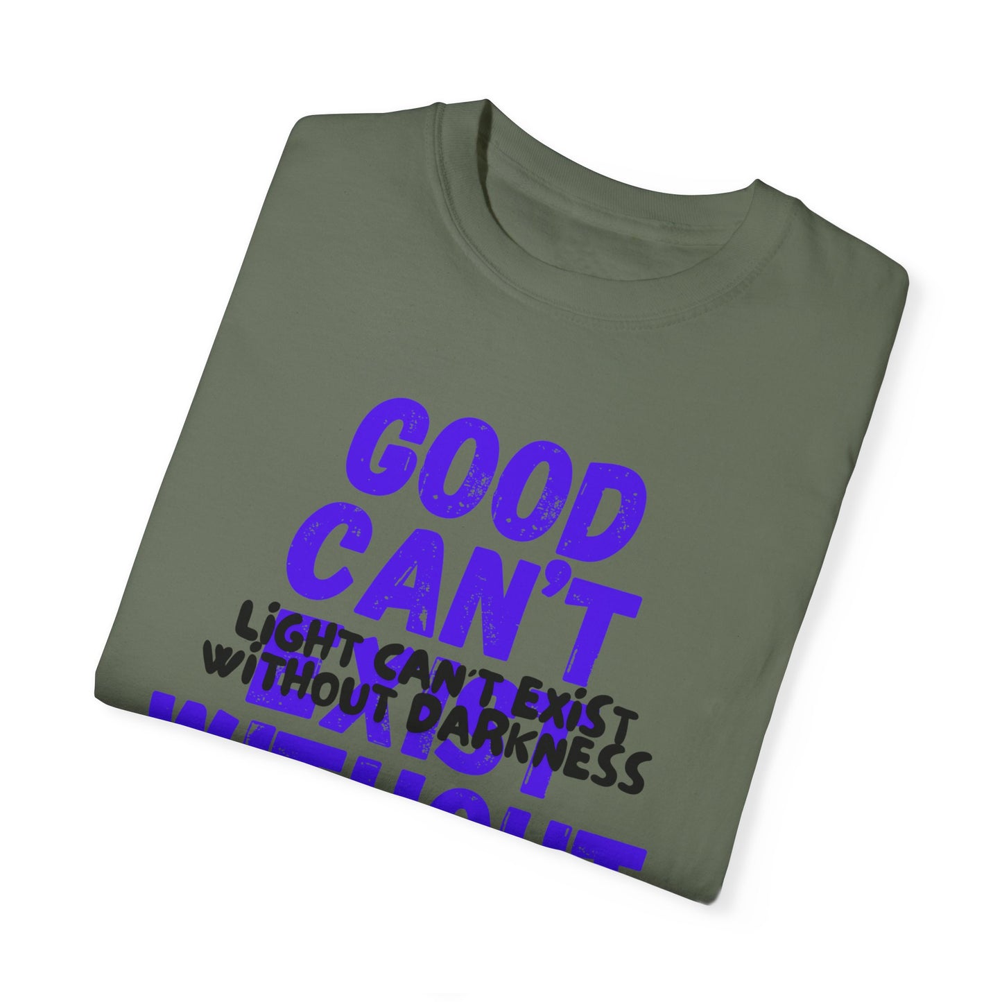 GOOD CAN'T EXIST WITHOUT EVIL W/ BLK LETTERS Unisex Garment-Dyed T-shirt