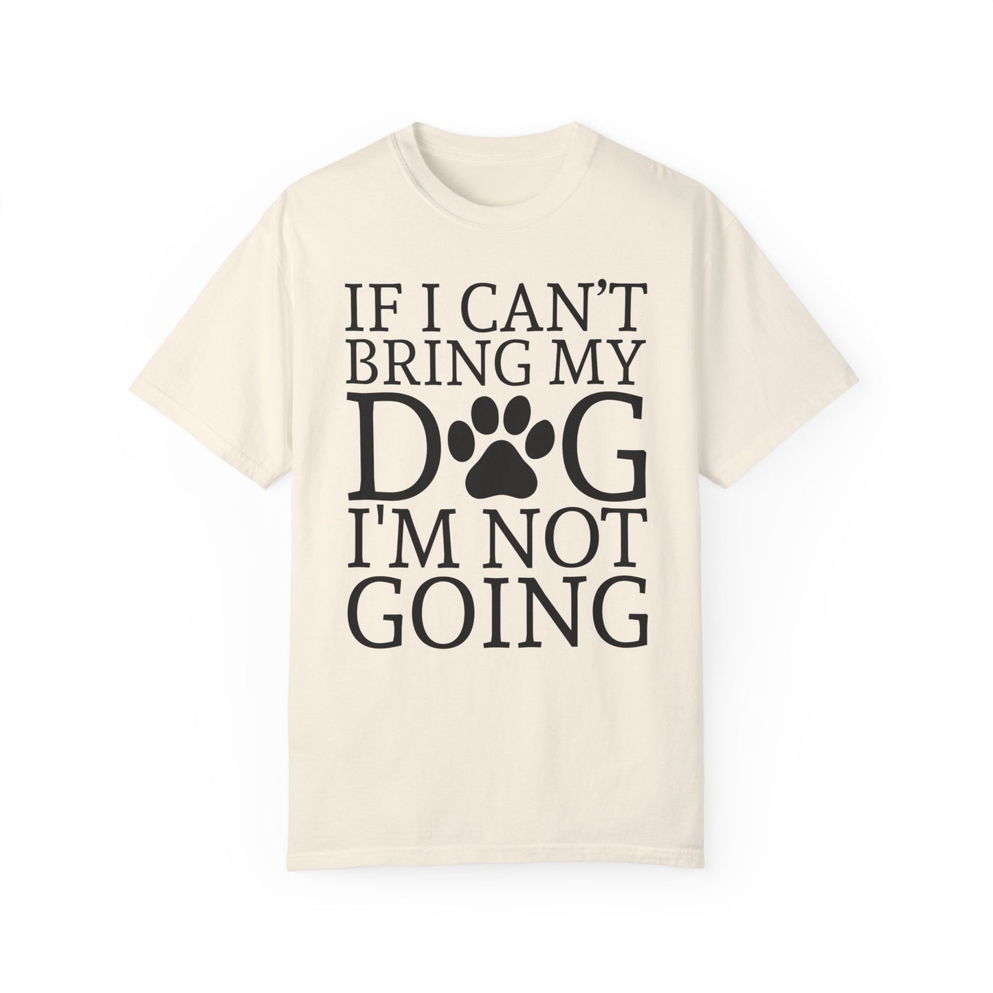 IF I CAN'T BRING MY DOG Unisex Garment-Dyed T-shirt