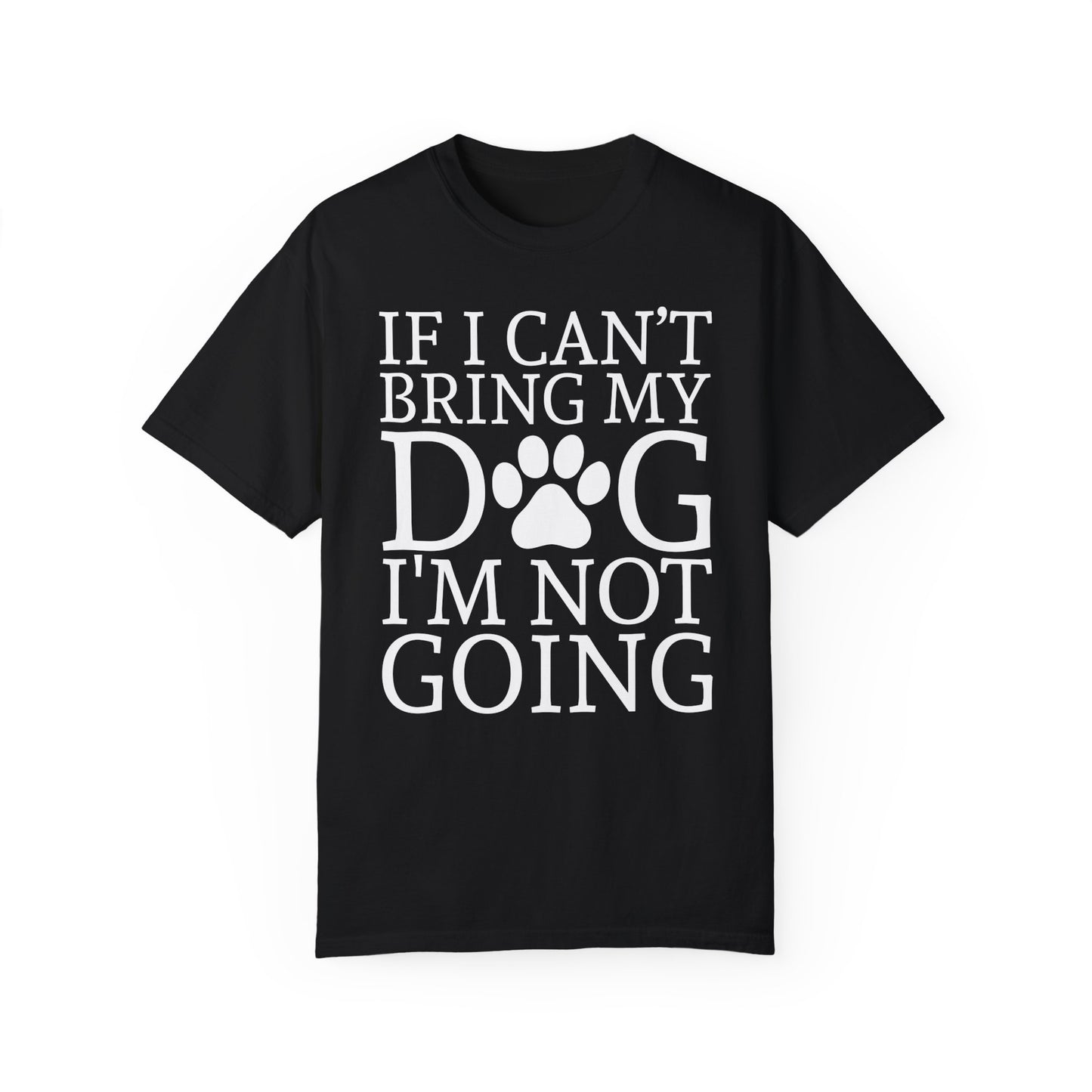 IF I CAN'T BRING MY DOG Unisex Garment-Dyed T-shirt