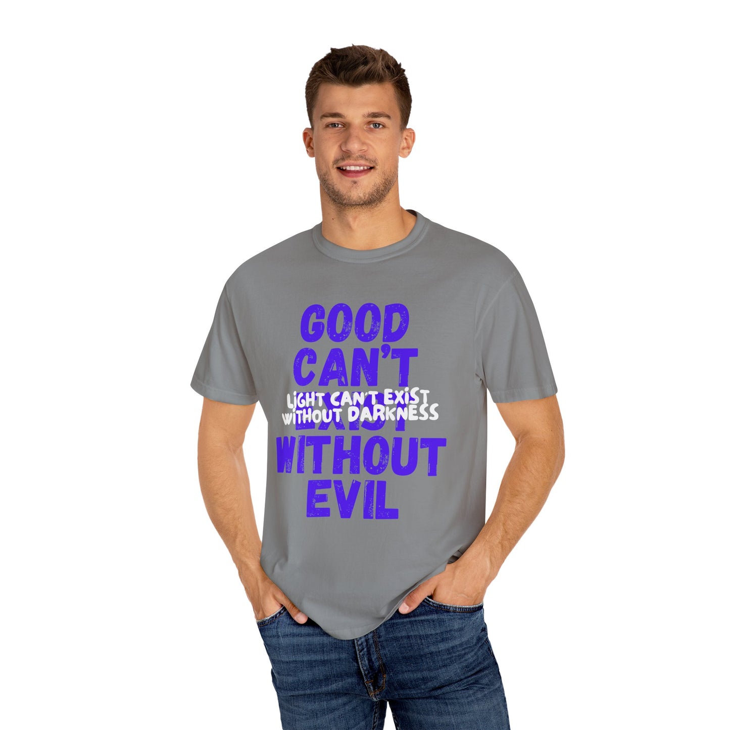 Copy of GOOD CAN'T EXIST WITHOUT EVIL W/ WHITE LETTERS Unisex Garment-Dyed T-shirt