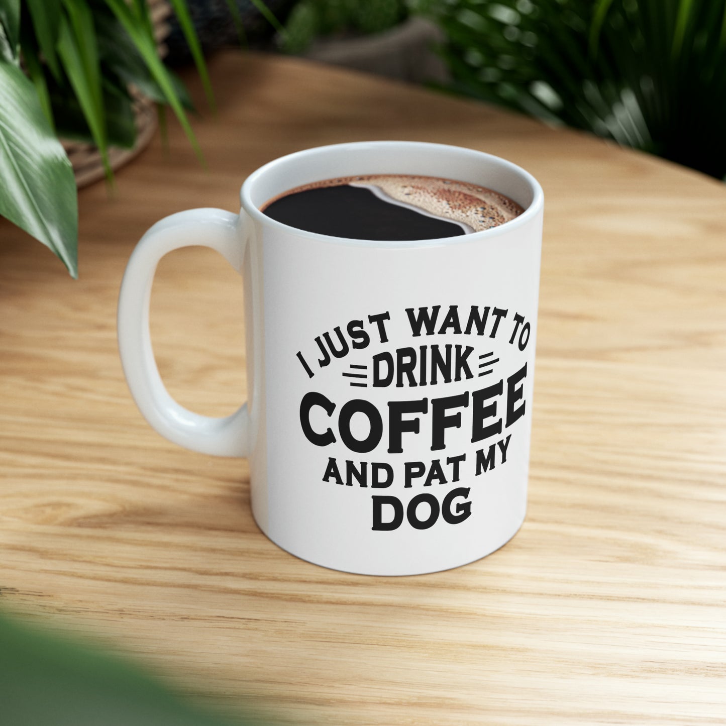 I JUST WANT TO DRINK COFFEE AND PAT MY DOG Ceramic Mug, 11oz