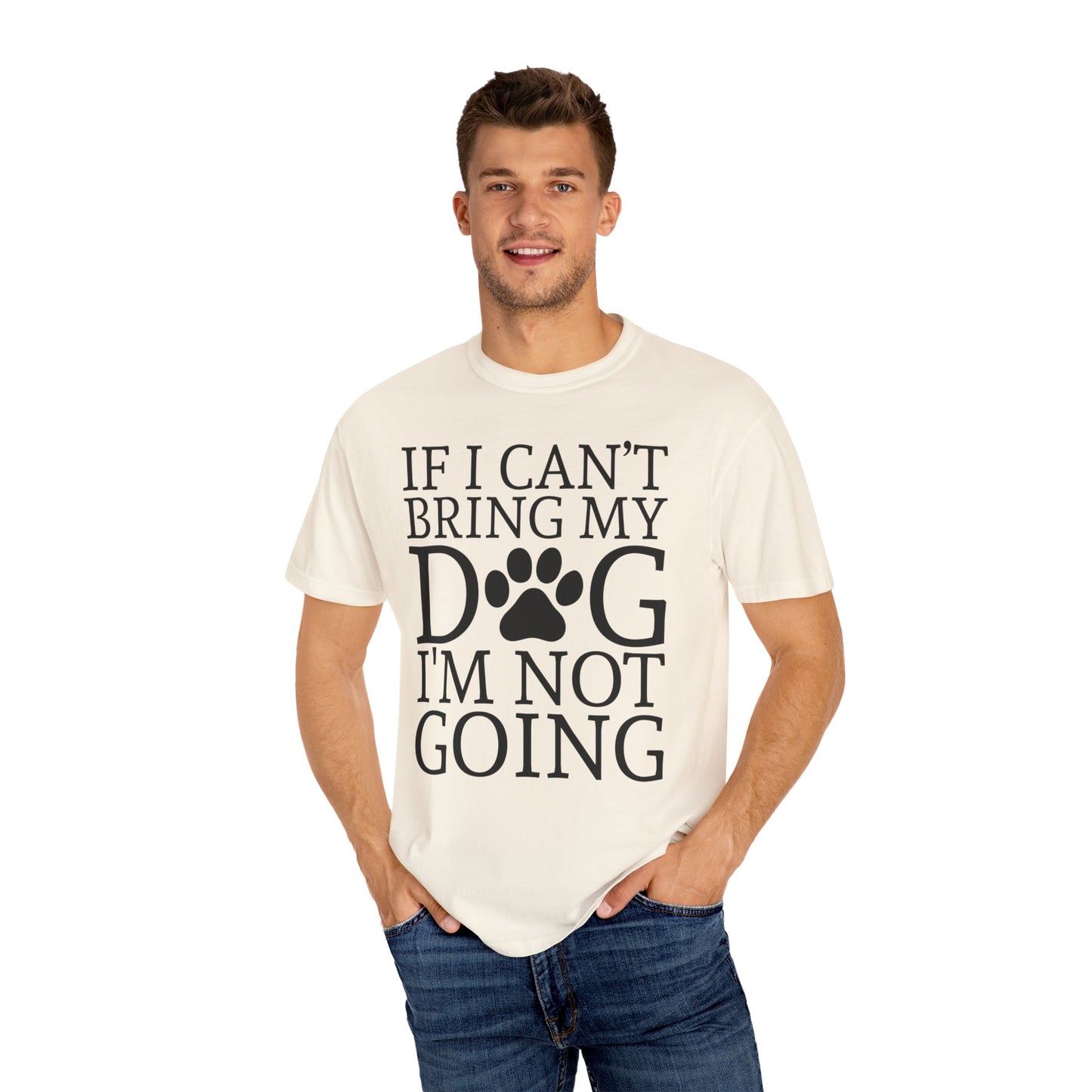 IF I CAN'T BRING MY DOG Unisex Garment-Dyed T-shirt