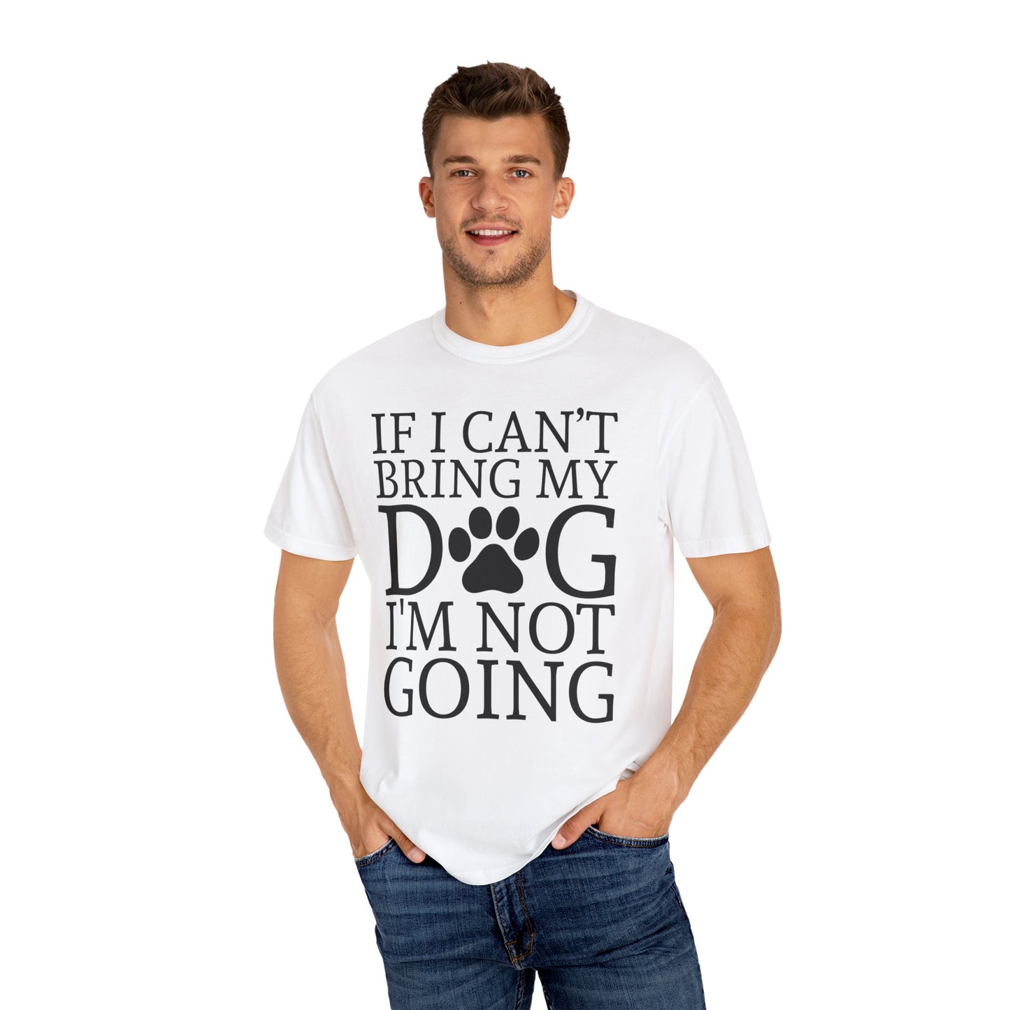 IF I CAN'T BRING MY DOG Unisex Garment-Dyed T-shirt