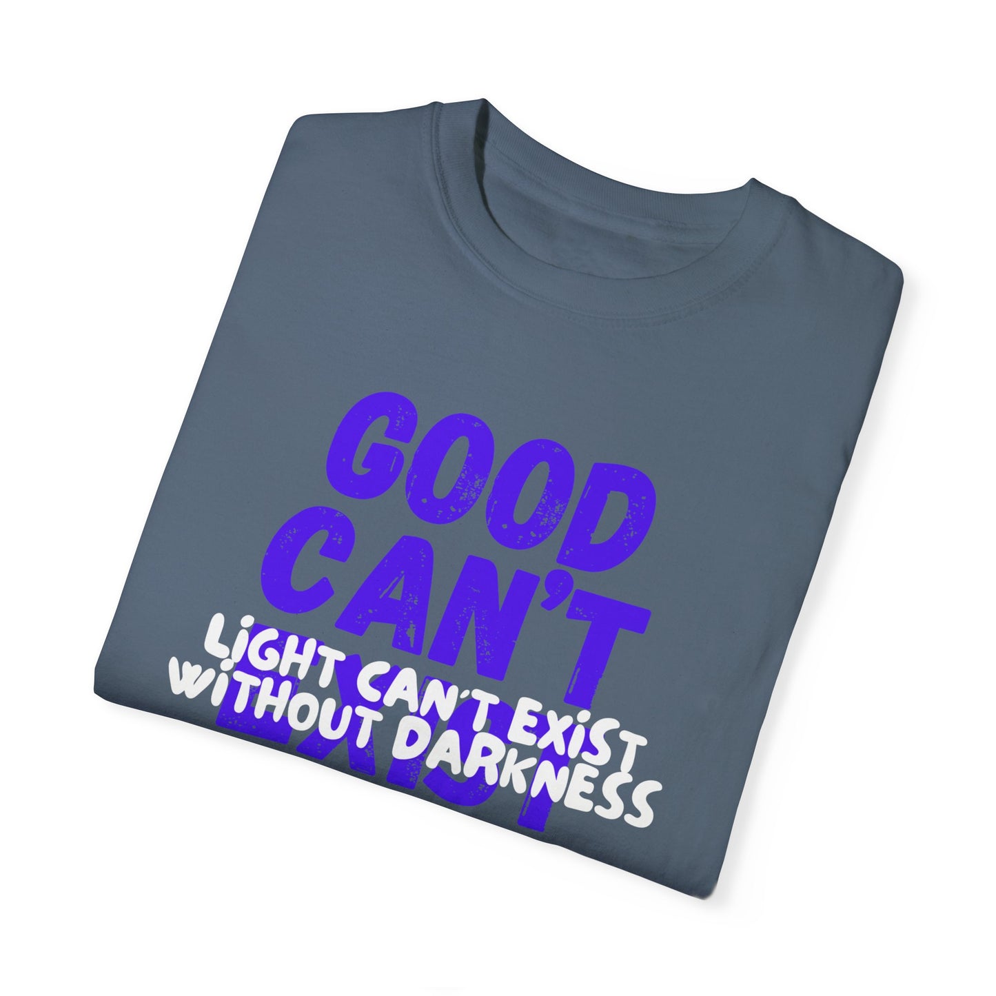 Copy of GOOD CAN'T EXIST WITHOUT EVIL W/ WHITE LETTERS Unisex Garment-Dyed T-shirt