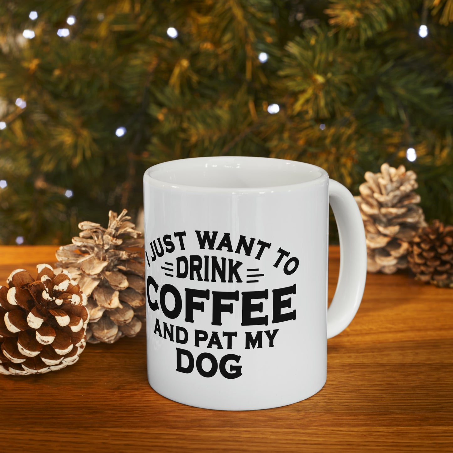 I JUST WANT TO DRINK COFFEE AND PAT MY DOG Ceramic Mug, 11oz