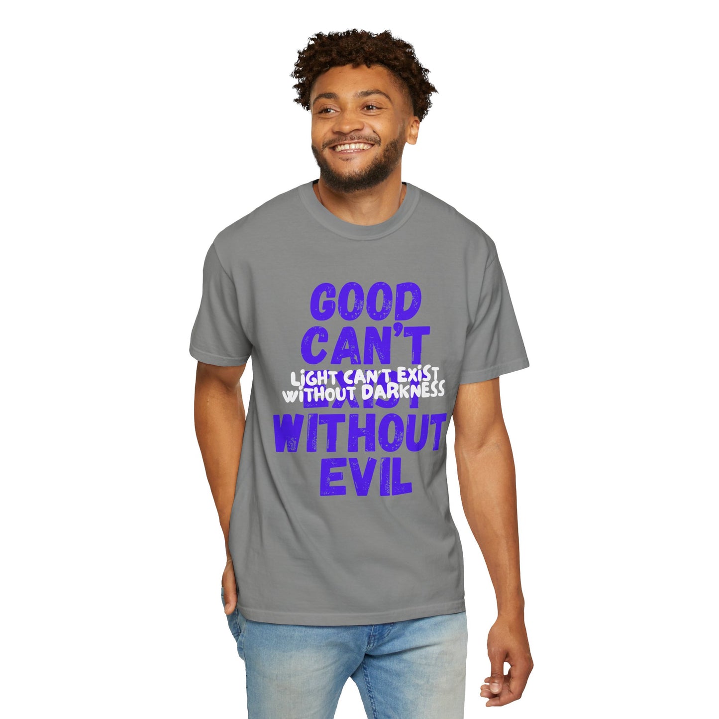 Copy of GOOD CAN'T EXIST WITHOUT EVIL W/ WHITE LETTERS Unisex Garment-Dyed T-shirt