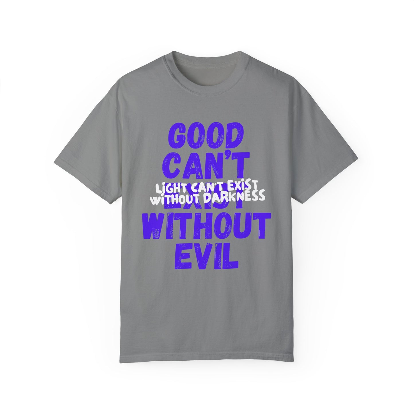 Copy of GOOD CAN'T EXIST WITHOUT EVIL W/ WHITE LETTERS Unisex Garment-Dyed T-shirt