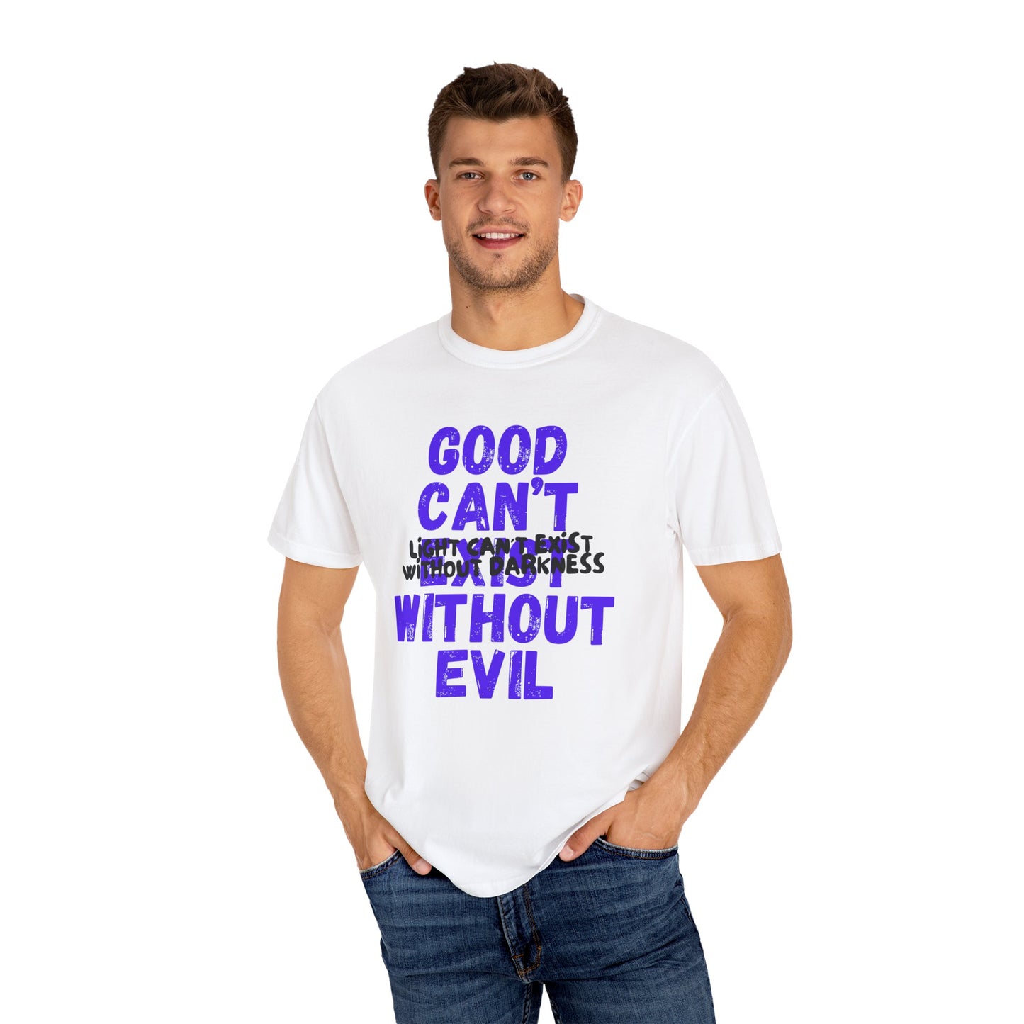 GOOD CAN'T EXIST WITHOUT EVIL W/ BLK LETTERS Unisex Garment-Dyed T-shirt