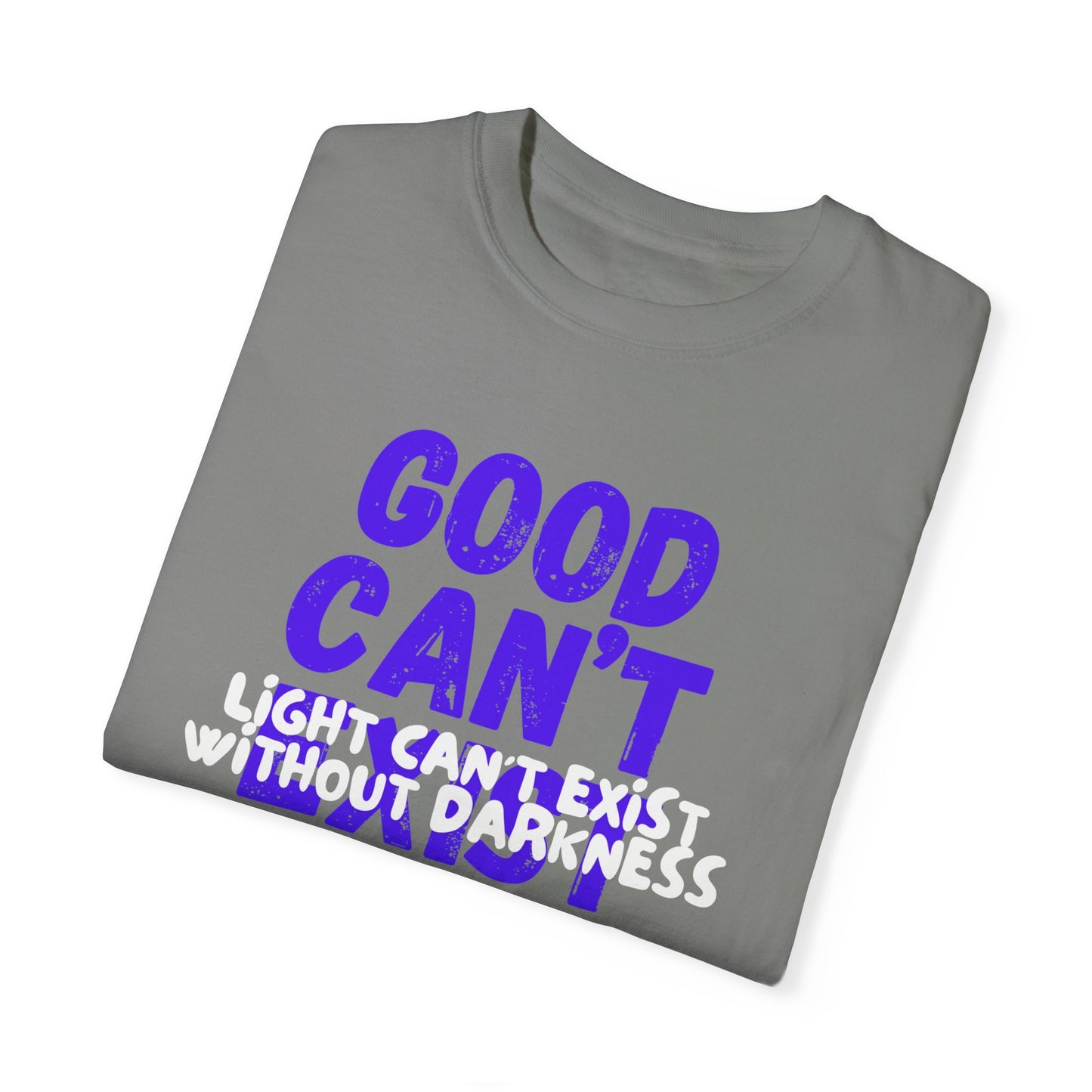 Copy of GOOD CAN'T EXIST WITHOUT EVIL W/ WHITE LETTERS Unisex Garment-Dyed T-shirt