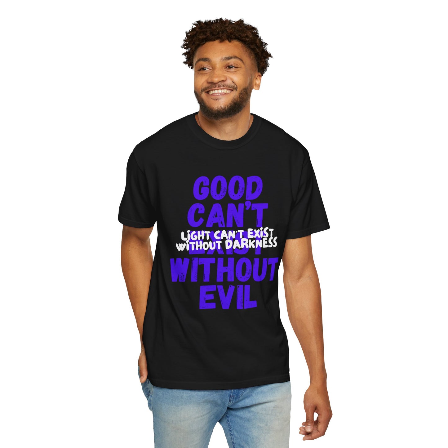 Copy of GOOD CAN'T EXIST WITHOUT EVIL W/ WHITE LETTERS Unisex Garment-Dyed T-shirt