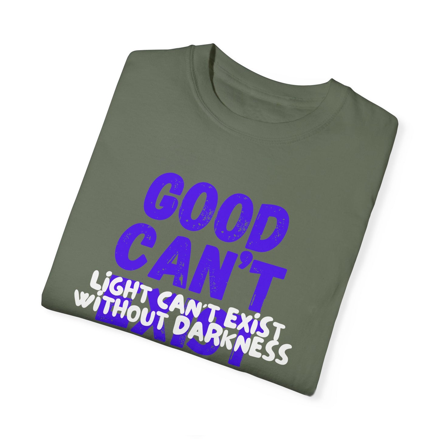 Copy of GOOD CAN'T EXIST WITHOUT EVIL W/ WHITE LETTERS Unisex Garment-Dyed T-shirt