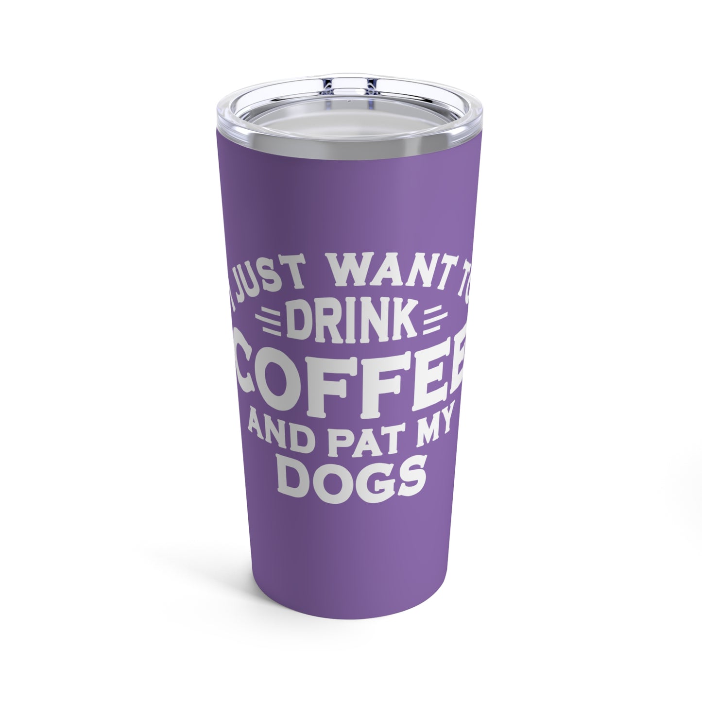 I JUST WANT TO DRINK COFFEE Tumbler 20oz