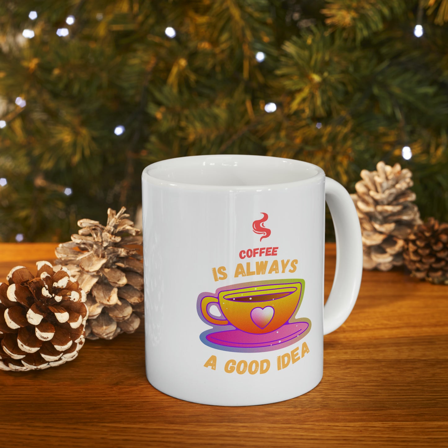 COFFEE IS ALWAYS A GOOD IDEA Ceramic Mug, 11oz