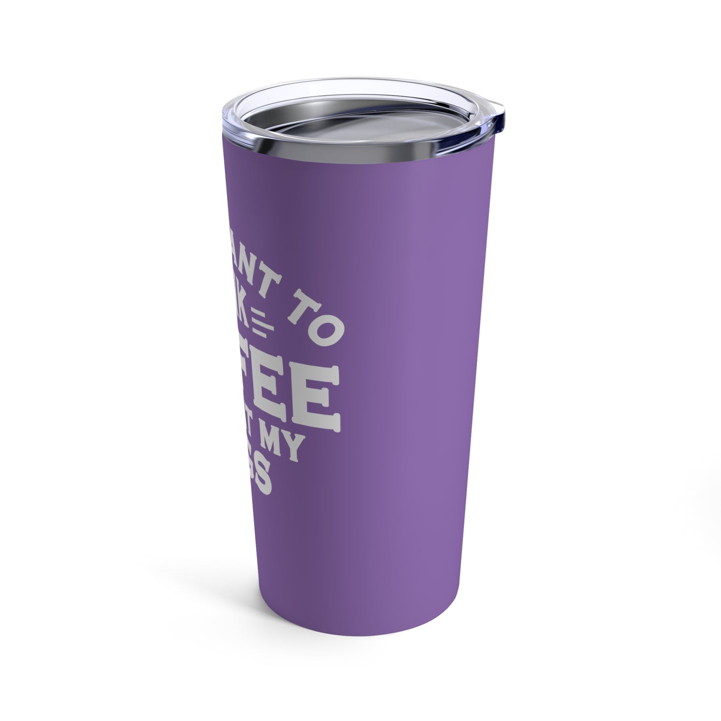 I JUST WANT TO DRINK COFFEE Tumbler 20oz