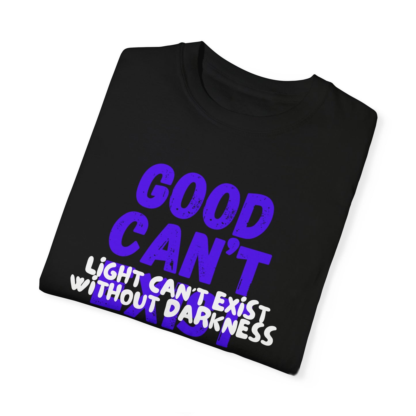 Copy of GOOD CAN'T EXIST WITHOUT EVIL W/ WHITE LETTERS Unisex Garment-Dyed T-shirt