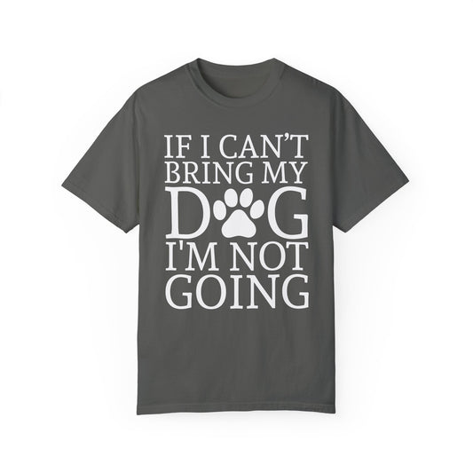 IF I CAN'T BRING MY DOG Unisex Garment-Dyed T-shirt