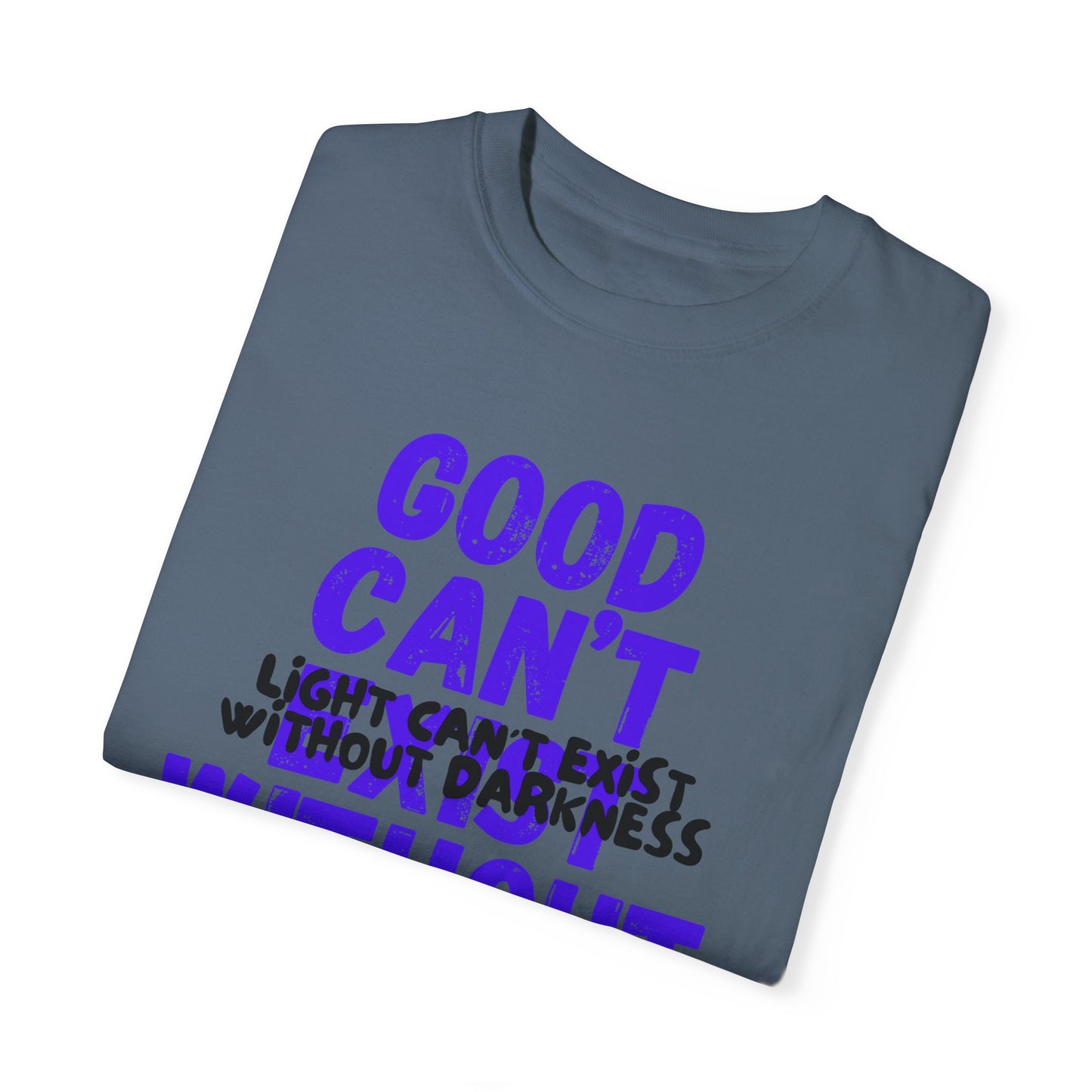 GOOD CAN'T EXIST WITHOUT EVIL W/ BLK LETTERS Unisex Garment-Dyed T-shirt