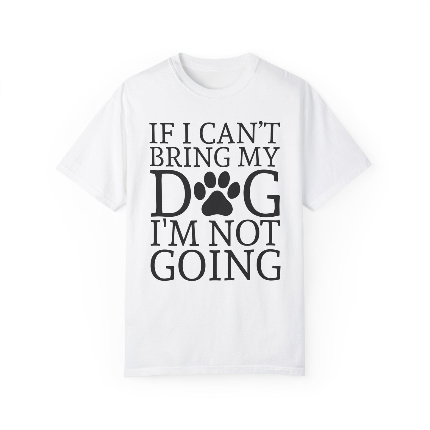 IF I CAN'T BRING MY DOG Unisex Garment-Dyed T-shirt