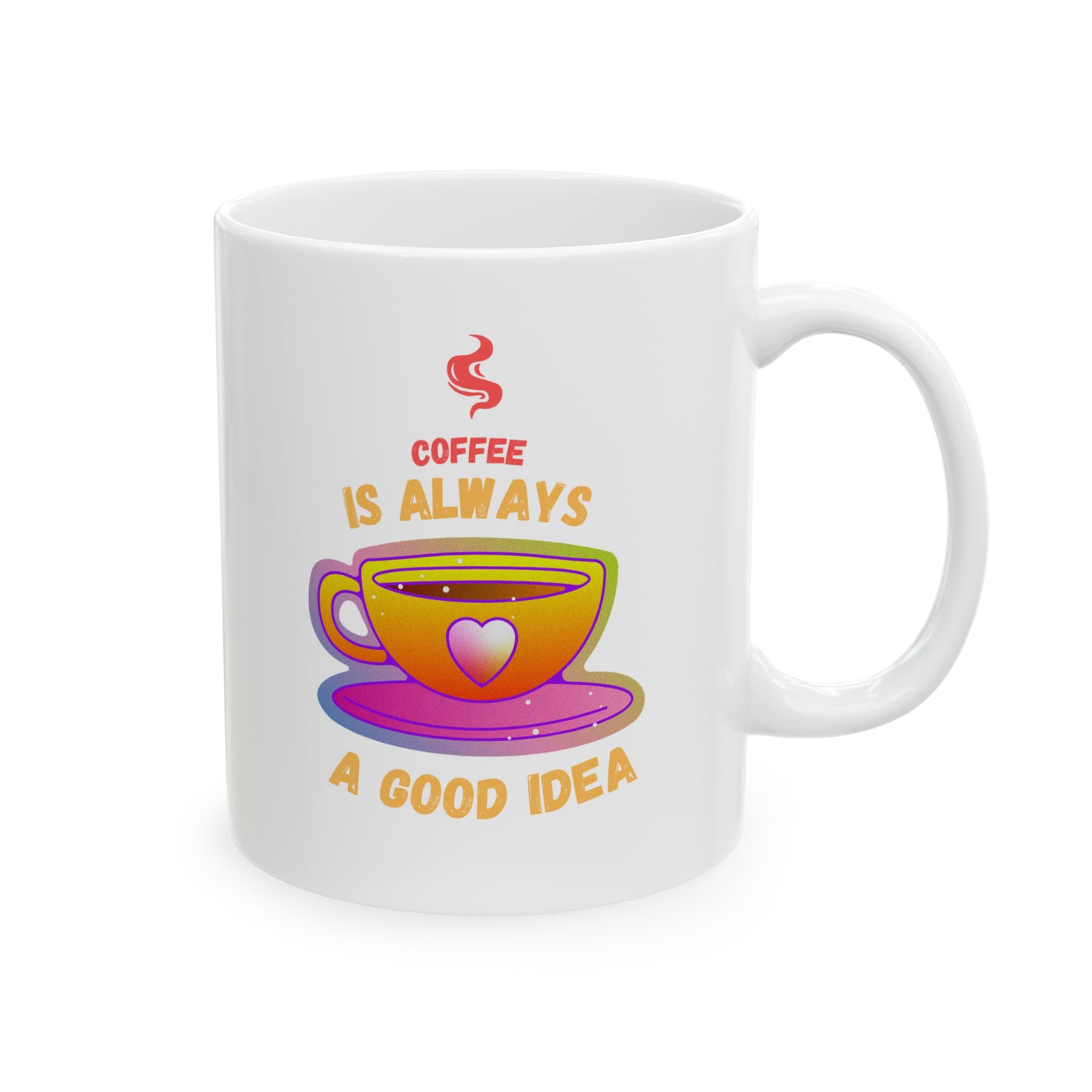 COFFEE IS ALWAYS A GOOD IDEA Ceramic Mug, 11oz